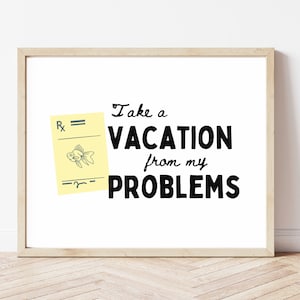 Take a Vacation From My Problems - What About Bob Movie quote - digital download, printable - funny, humor, comedy, Bill Murray - - home art