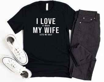 I Love It When My Wife Lets Me Golf Shirt, Gift For Husband From Wife, Best Dad By Par Shirt, Golf Lover Shirt, Golf Player Gifts