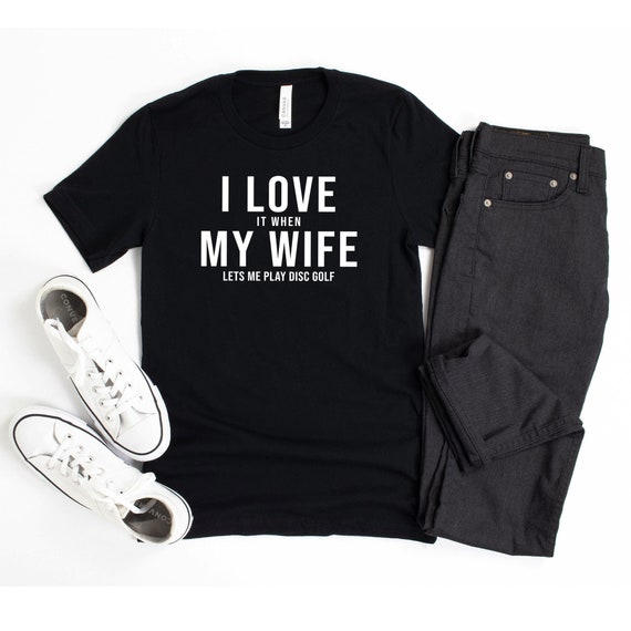 I Love It When My Wife Lets Me Play Golf T-Shirt I Love It When My Wife Lets Me Play Golf T-Shirt