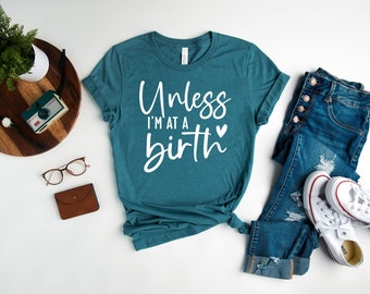 Unless I'm At A Birth Shirt, Midwife Shirt, Doula Shirt, Midwife & Doula Gifts, Birthwork Is Activism, Birth Worker Shirt, Let's Doula This