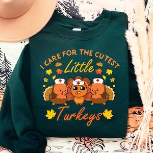 Thanksgiving Nurse Sweatshirt, I Care For The Cutest Little Turkey Shirt, Thankful Nurse Shirt, Thanksgiving Gifts For Pediatric Nurses