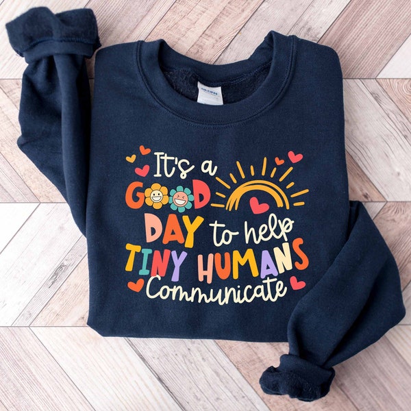 Speech Therapy Sweatshirt, It's A Good Day To Help Tiny Humans Communicate, SLP shirt, Speech Language Pathologist, Speech Pathology Shirt
