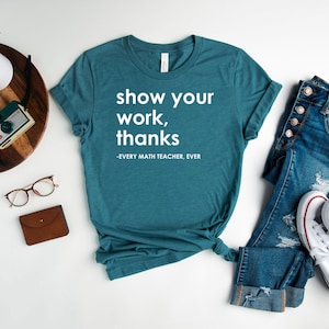 Show Your Work Thanks Shirt, Every Math Teacher Ever Shirt, Math Teacher Gift, Teacher Appreciation Gifts, Teacher Life Shirt