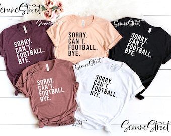 Sorry Can&#39;t Football Bye Shirt, Funny Football Shirt, Football Lover Shirt, Football Mom Shirt , Game Day Shirt, Football Life Shirt
