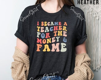 I Became A Teacher For The Money And Fame Shirt, Funny Teacher Shirt, Teacher Back To School Shirt, Teacher Gifts, Gifts For Teacher