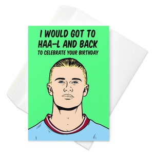 Erling Haaland, carte d'anniversaire de joueur de football (Manchester City, Borussia Dortmund) - J'irais à Haal et j'y retournerais pour fêter ton anniversaire