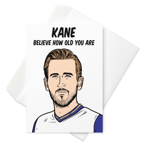 Harry Kane, football player birthday card (Bayern Munich, England, Spurs, Leicester City, Millwall, Norwich) - Kane believe how old you are