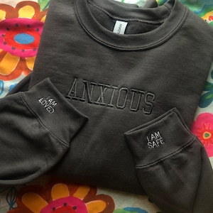 Anxious embroidered sweatshirt | Anxiety Crewneck | Mental Health sweatshirt | affirmations on sleeve, I am safe, I am loved