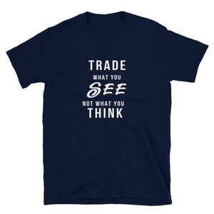 Trade What You See Not What You Think Shirt | Stock Trader Gift Tee | Day Trader T-Shirt | Forex Crypto Trading Shirt for Men