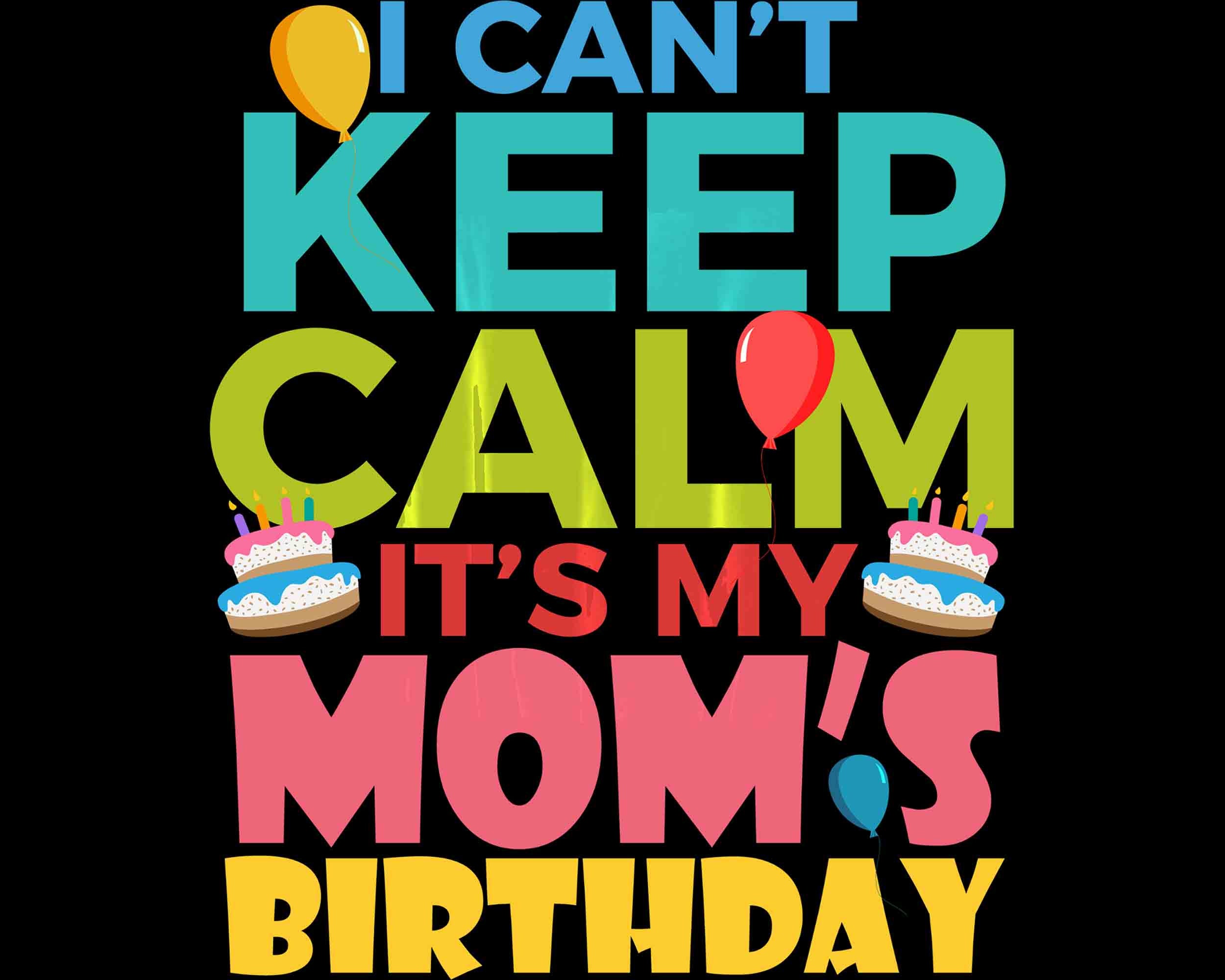 I Cant Keep Calm Its My Moms Birthday Png Birthday Png Funny Etsy