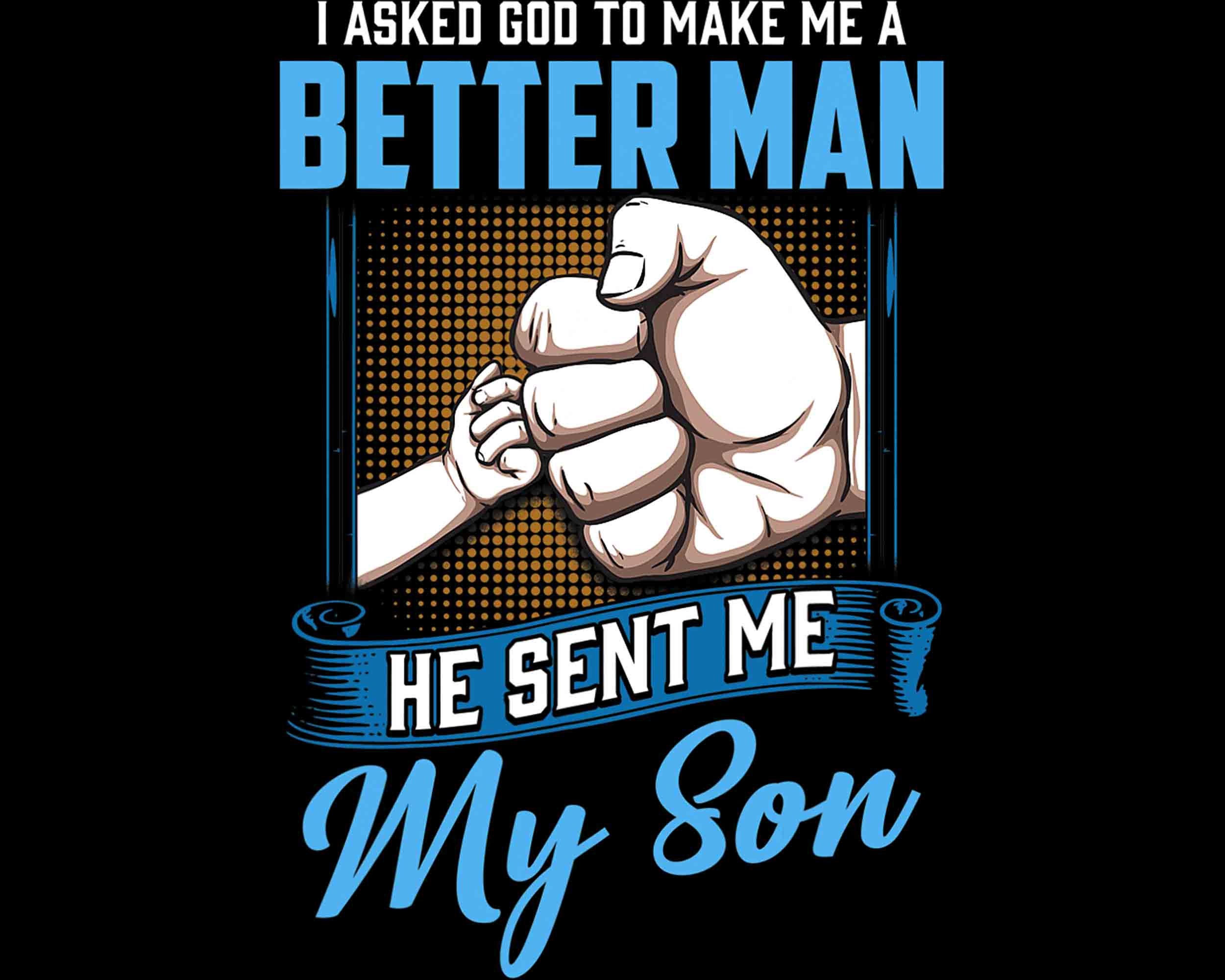 I Asked God To Make Me A Better Man He Sent Me My Son Daddy Etsy