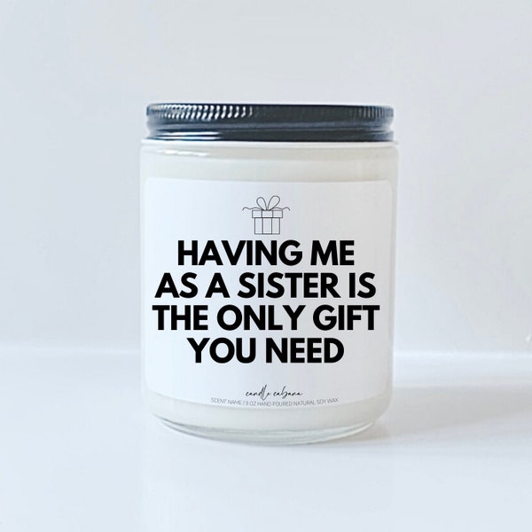 Having me as a sister is the only gift you need, Funny Gift for Sister, Clever birthday gift, Sister in Law Gifts, Gifts for Her, Soy Candle