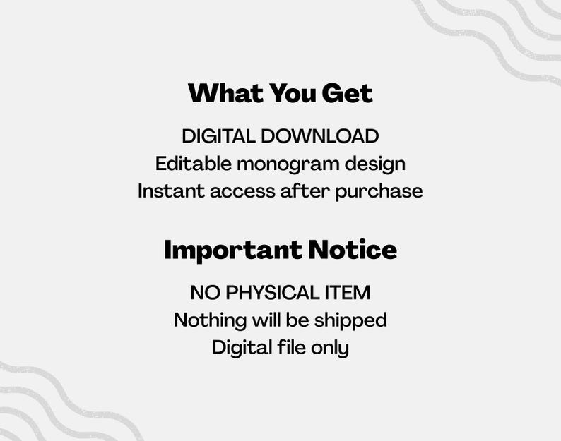 May include: A digital download graphic with the text "What You Get" and "Important Notice". The text describes an editable monogram design with instant access after purchase. The notice states that no physical item will be shipped, and it is a digital file only.