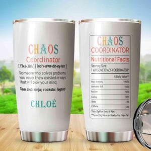 May include: White stainless steel tumbler with the words "CHAOS COORDINATOR" in colorful letters. The tumbler includes a definition and "Nutritional Facts" with humorous percentages. The name "CHLO&Eacute;" is also printed on the tumbler.