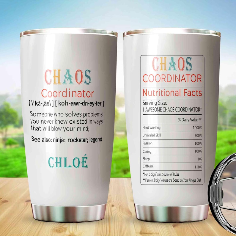 May include: White stainless steel tumbler with the words "CHAOS COORDINATOR" in colorful letters. The tumbler includes a definition and "Nutritional Facts" with humorous percentages. The name "CHLO&Eacute;" is also printed on the tumbler.