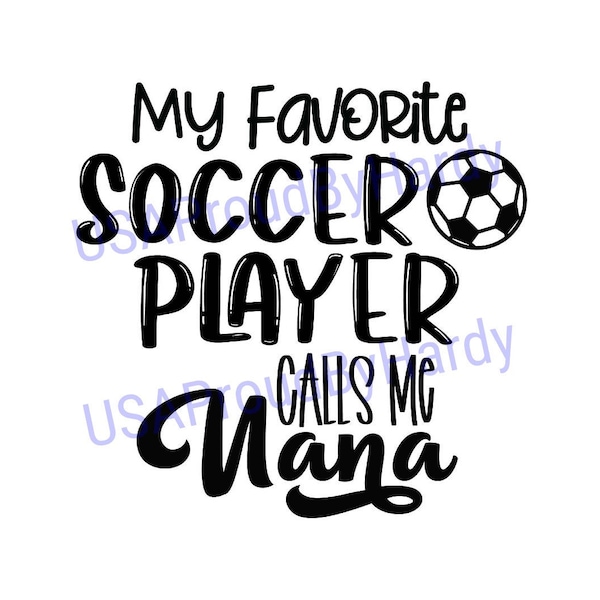 My Favorite Soccer Player Calls Me Nana - Soccer - SVG Digital File - Digital File - Digital Download - Perfect for Cricut - or DIY Projects
