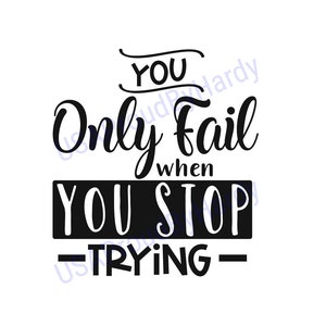 May include: Black and white motivational quote graphic that reads "You Only Fail When You Stop Trying".