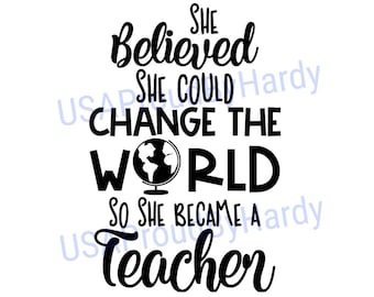 She Believed She Could Change the World So She Became A Teacher - SVG Digital File - Digital File - Digital Download - Perfect for Cricut