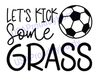 Let&#39;s Kick Some Grass - Soccer - SVG Digital File - Digital File - Digital Download - Perfect for Cricut - or DIY Projects