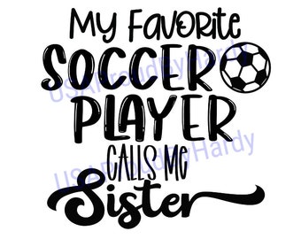 My Favorite Soccer Player Calls Me Sister - Soccer - SVG Digital File - Digital File - Digital Download - Perfect for Cricut or DIY Projects