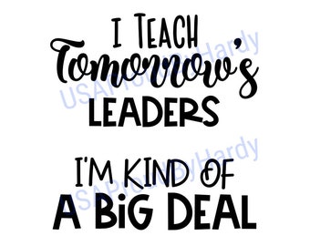 I Teach Tomorrows Leaders I&#39;m Kind Of A Big Deal - SVG Digital File - Digital File - Digital Download - Great for a car decal or T-Shirt