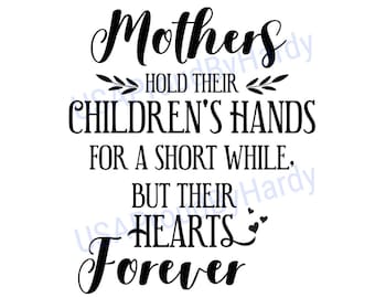 Mothers Hold Their Children&#39;s Hands For A Short While But Their Hearts Forever - SVG Digital File - Digital Download - Perfect for Cricut