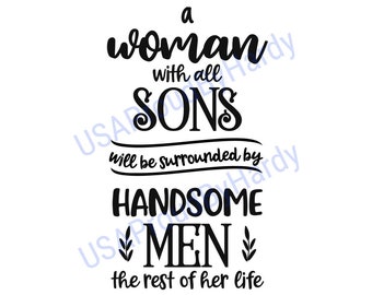 A Woman With all Sons Will Be Surrounded by Handsome Men the Rest of Her Life - SVG Digital File - Digital File - Digital Download