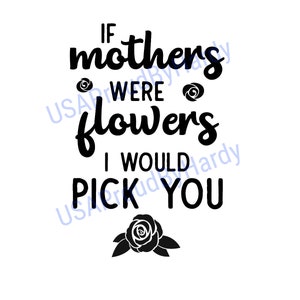 Als moeders bloemen waren, zou ik je kiezen - SVG digitaal bestand - digitaal bestand - digitale download - perfect voor Cricut - ideaal voor een autosticker