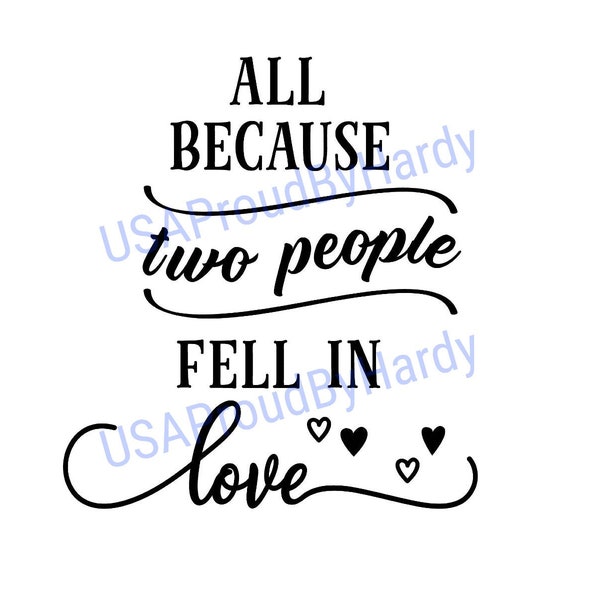 All Because Two People Fell In Love - Digital File - Digital Download - Perfect for Cricut and DIY Crafts - svg - pdf - png - dxf