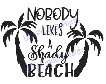 Nobody Likes A Shady Beach - SVG Digital File - Digital File - Digital Download - Perfect for Cricut - Great for a car decal or T-Shirt