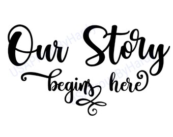 Our Story Begins Here - SVG Digital File - Digital File - Digital Download - Perfect for Wedding Sign/Decorations