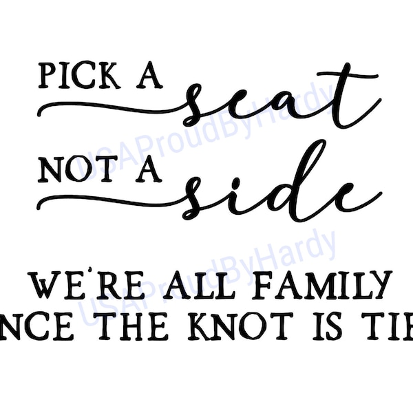 Pick A Seat Not A Side We're All Family Once The Knot Is Tied - SVG Digital File - Digital File -Digital Download - Wedding Sign/Decorations