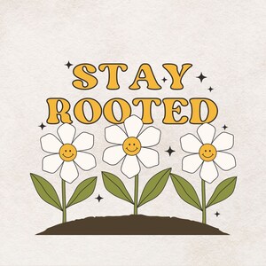 May include: A digital graphic design featuring the text "STAY ROOTED" in yellow with three white flowers with yellow centers. The flowers are stylized with smiley faces and are growing from brown soil.