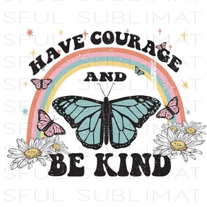 May include: A rainbow with a butterfly and the text "Have Courage and Be Kind" in a vintage style font. The rainbow is made up of pink, orange, yellow, green, blue, and purple stripes. The butterfly is blue and green with pink and white accents. The text is in black with a white outline.