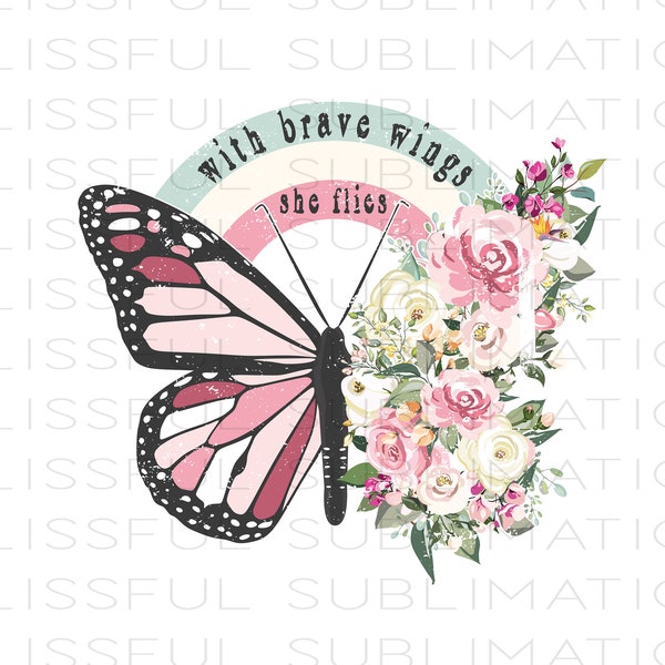 Butterfly PNG Sublimation Design,  file for Sublimation Printing, Inspirational T Shirt Design, With Brave Wings She Flies, Digital Download