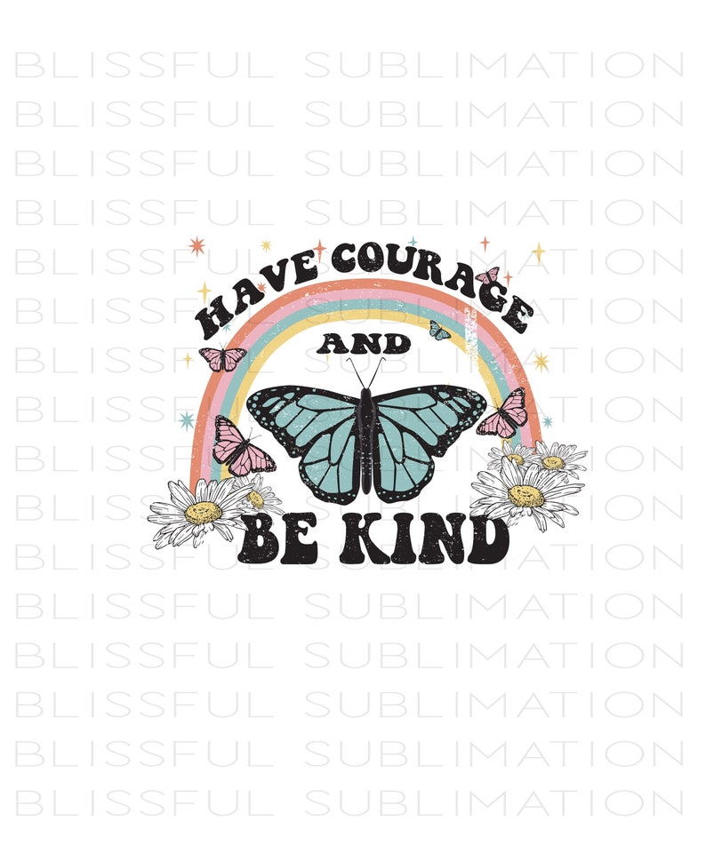 May include: A rainbow with a butterfly and the text "Have Courage and Be Kind" in a vintage style font. The rainbow is made up of pink, orange, yellow, green, blue, and purple stripes. The butterfly is blue and green with pink and white accents. The text is in black with a white outline.
