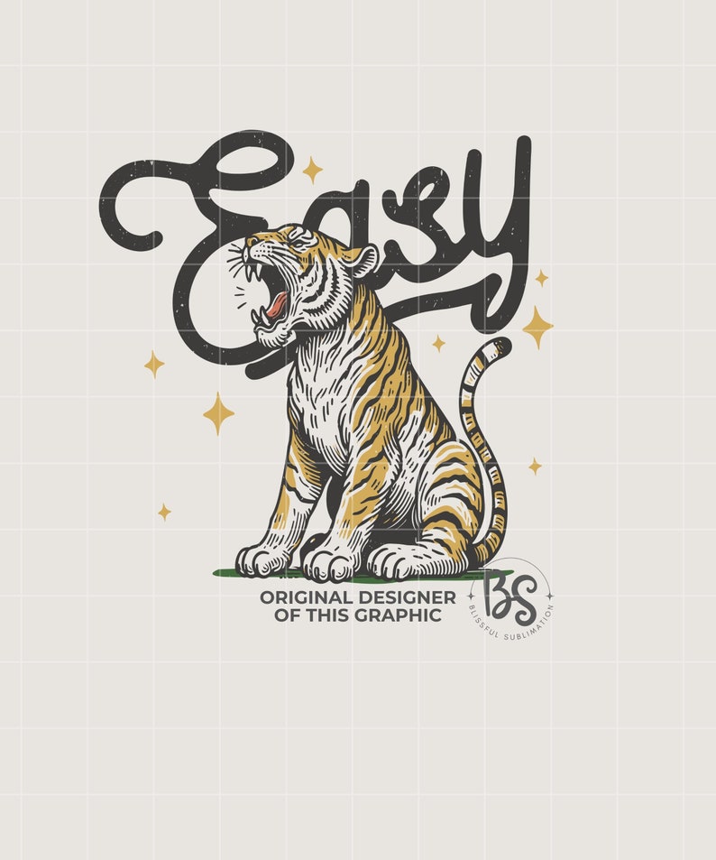 May include: A roaring tiger with orange and black stripes sits on a green patch of grass. The word "Easy" is written in black above the tiger with a grunge effect. There are gold stars around the tiger. The text "Original Designer of this Graphic" is below the tiger, and the text "Blissful Sublimation" is below the text "BS".