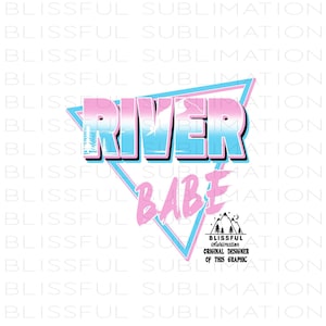 May include: A pink and blue graphic design with the text "River Babe" in a retro style. The design features a mountain range and a crescent moon. The text "Blissful Sublimation Original Designer of this Graphic" is also included.