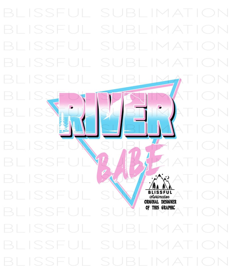 May include: A pink and blue graphic design with the text "River Babe" in a retro style. The design features a mountain range and a crescent moon. The text "Blissful Sublimation Original Designer of this Graphic" is also included.