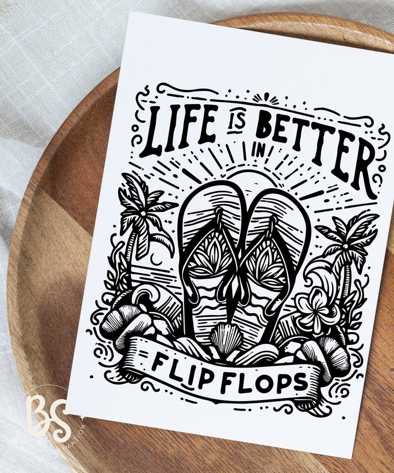 May include: Black and white illustration of flip flops with the text "Life is better in flip flops" and palm trees.