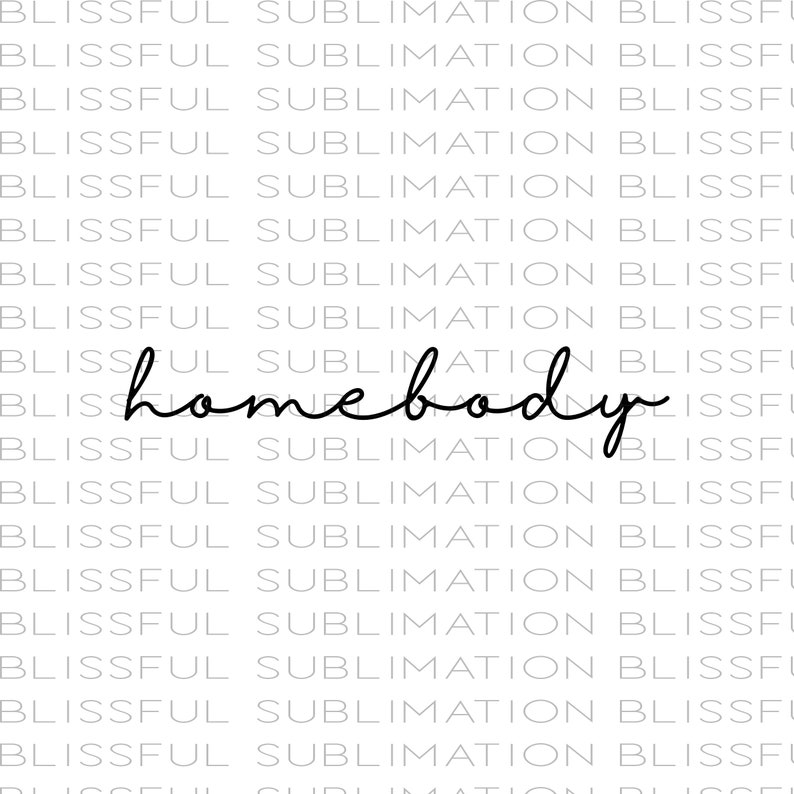 May include: Black and white text that reads "home body" on a white background with the words "BLISSFUL SUBLIMATION" repeated in a pattern.