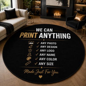 May include: A round black rug featuring the white and gold text WE CAN PRINT ANYTHING. Below, a list includes icons for photo, design, logo, name, color, and size, each with a checkmark. The bottom text reads Made Just For You with a heart icon.