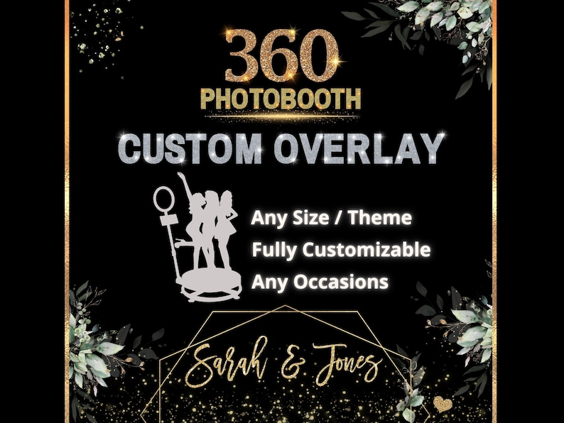 May include: A black and gold graphic with the text "360 Photobooth Custom Overlay" and the text "Any Size / Theme Fully Customizable Any Occasions". The graphic also includes a silhouette of three people standing on a platform and the text "Sarah & Jones".