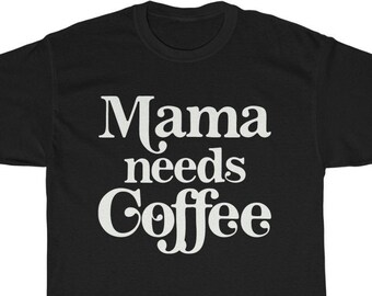 Mama Needs Coffee - Coffee T-Shirt, Food Shirt, Coffee Screen Printed T Shirt, Clothing Gift, Foodie Gift, Coffee Gift, Soft style tee