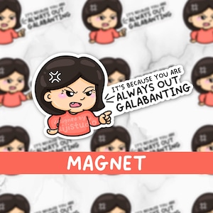 May include: A cartoon character with black hair and a red shirt is pointing to the right and saying "It's because you are always out galavanting". The text is on a white background with a red border. The image is a magnet.