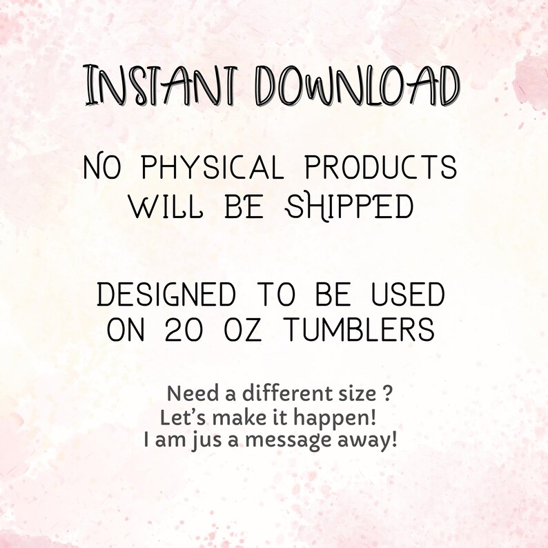 Pode incluir: Fundo branco com texto "INSTANT DOWNLOAD", "NO PHYSICAL PRODUCTS WILL BE SHIPPED" e "DESIGNED TO BE USED ON 20 OZ TUMBLERS". Texto adicional: "Need a different size? Let's make it happen! I am jus a message away!"