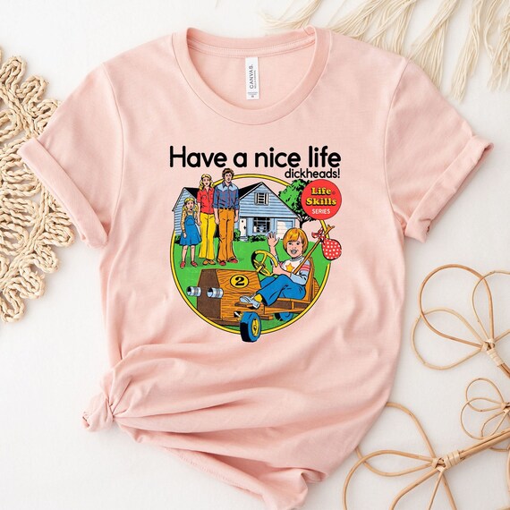 Have a Nice Life Dickheads Life Skills Series Shirt Funny - Etsy