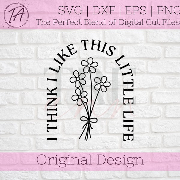 I think I Like this little life svg - Little Life svg - Life svg - Flowers svg - Like this Little Life svg - Digital Cut File - Svg - png