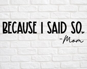 May include: Black and white text on a white brick background that reads "BECAUSE I SAID SO - Mom".
