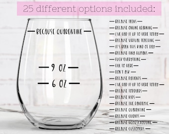 May include: A clear glass wine tumbler with the text "Because Quarantine" and "9 oz" and "6 oz" printed on it. The image also includes a list of 25 different options for the text that can be printed on the tumbler.